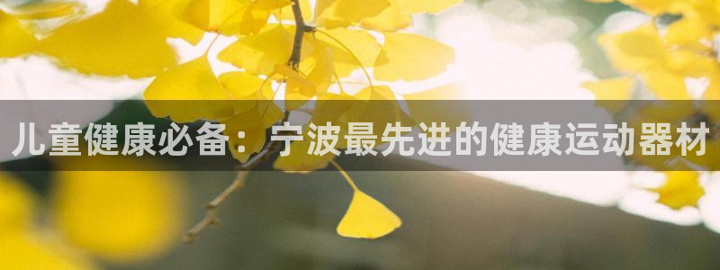 意昂体育3招商电话号码查询:儿童健康必备:宁波最先进的健康运